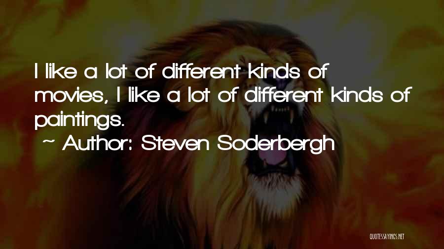 Steven Soderbergh Quotes: I Like A Lot Of Different Kinds Of Movies, I Like A Lot Of Different Kinds Of Paintings.