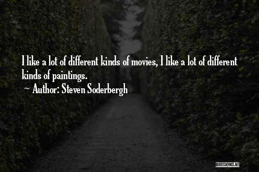 Steven Soderbergh Quotes: I Like A Lot Of Different Kinds Of Movies, I Like A Lot Of Different Kinds Of Paintings.