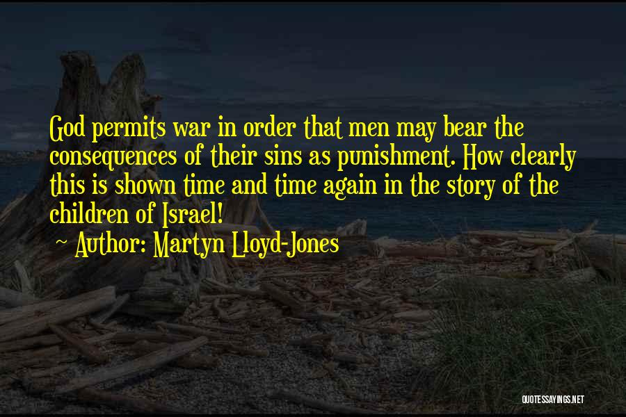 Martyn Lloyd-Jones Quotes: God Permits War In Order That Men May Bear The Consequences Of Their Sins As Punishment. How Clearly This Is