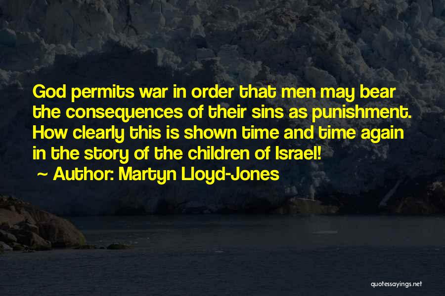 Martyn Lloyd-Jones Quotes: God Permits War In Order That Men May Bear The Consequences Of Their Sins As Punishment. How Clearly This Is