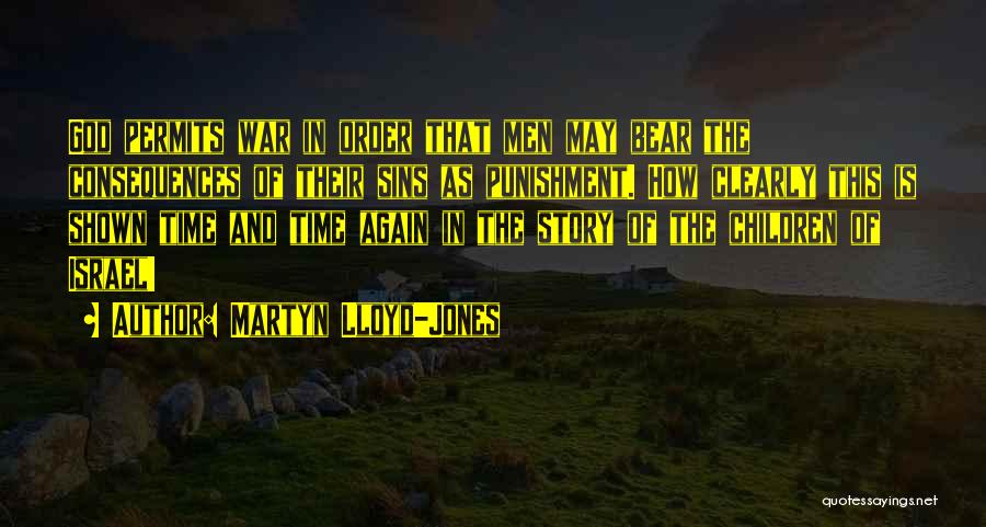 Martyn Lloyd-Jones Quotes: God Permits War In Order That Men May Bear The Consequences Of Their Sins As Punishment. How Clearly This Is