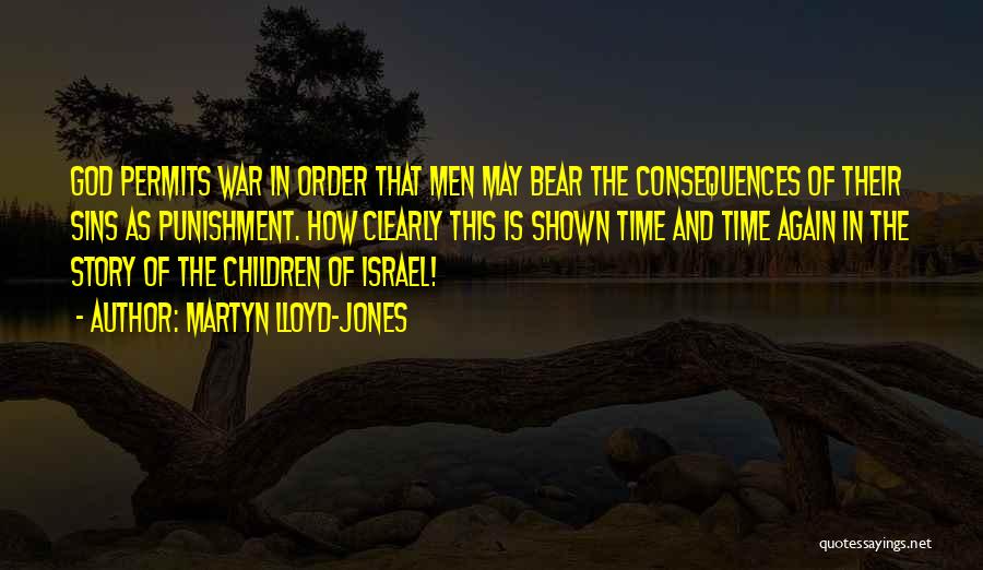 Martyn Lloyd-Jones Quotes: God Permits War In Order That Men May Bear The Consequences Of Their Sins As Punishment. How Clearly This Is