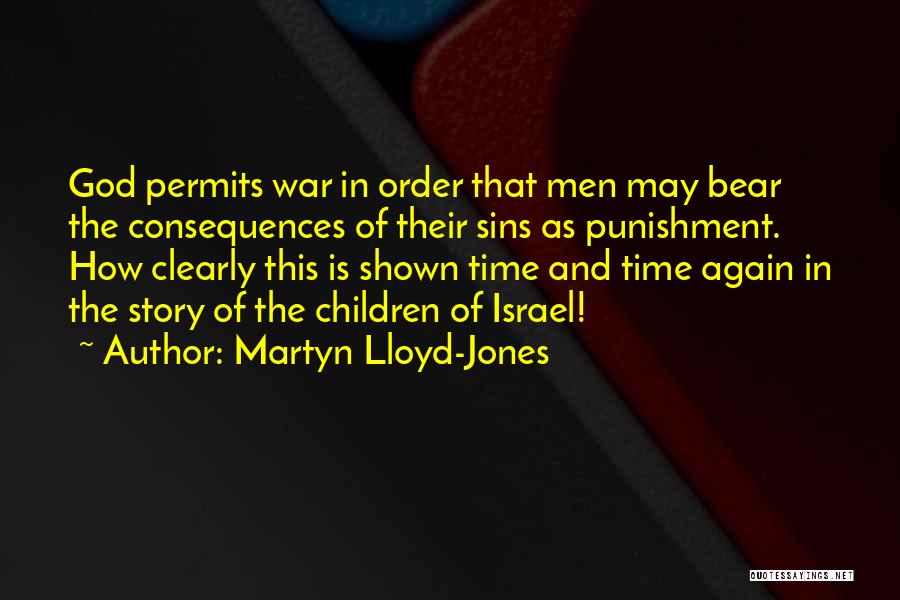 Martyn Lloyd-Jones Quotes: God Permits War In Order That Men May Bear The Consequences Of Their Sins As Punishment. How Clearly This Is