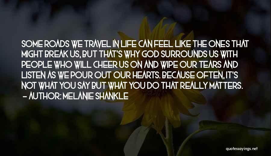 Melanie Shankle Quotes: Some Roads We Travel In Life Can Feel Like The Ones That Might Break Us, But That's Why God Surrounds