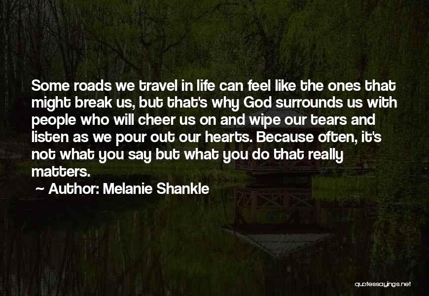 Melanie Shankle Quotes: Some Roads We Travel In Life Can Feel Like The Ones That Might Break Us, But That's Why God Surrounds