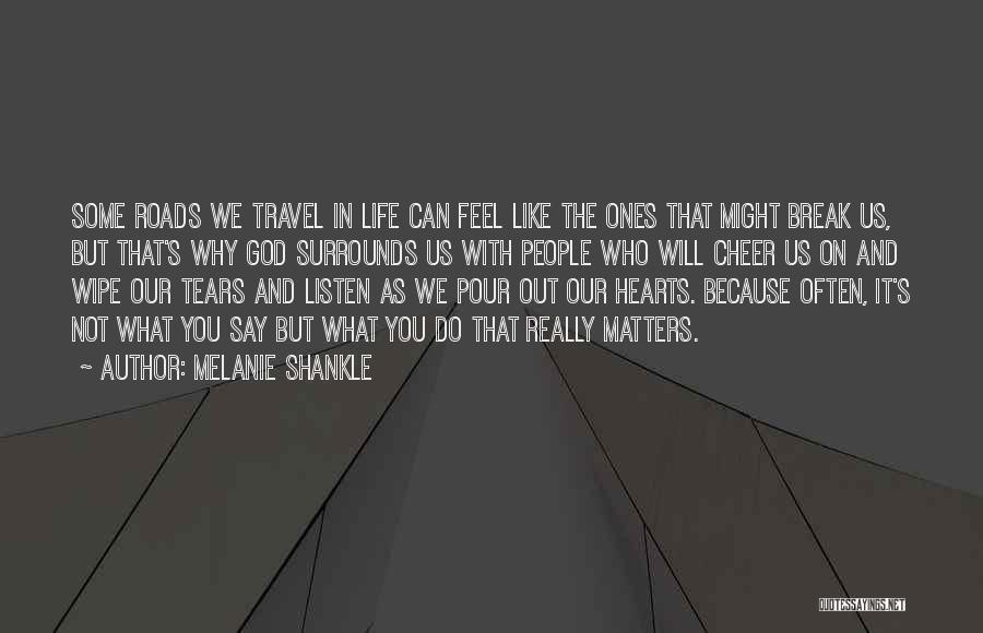 Melanie Shankle Quotes: Some Roads We Travel In Life Can Feel Like The Ones That Might Break Us, But That's Why God Surrounds