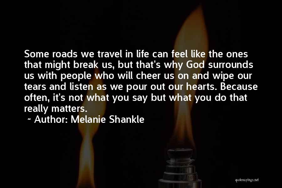 Melanie Shankle Quotes: Some Roads We Travel In Life Can Feel Like The Ones That Might Break Us, But That's Why God Surrounds