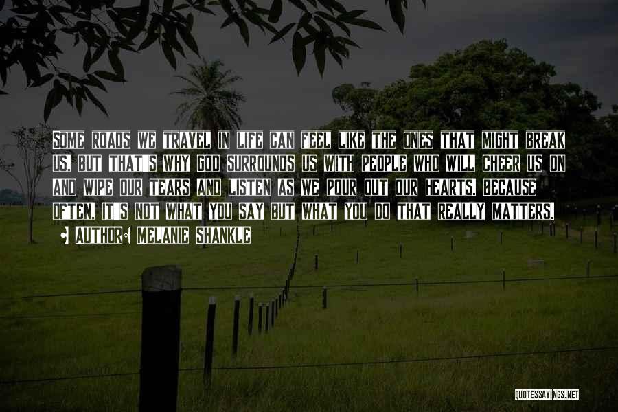 Melanie Shankle Quotes: Some Roads We Travel In Life Can Feel Like The Ones That Might Break Us, But That's Why God Surrounds