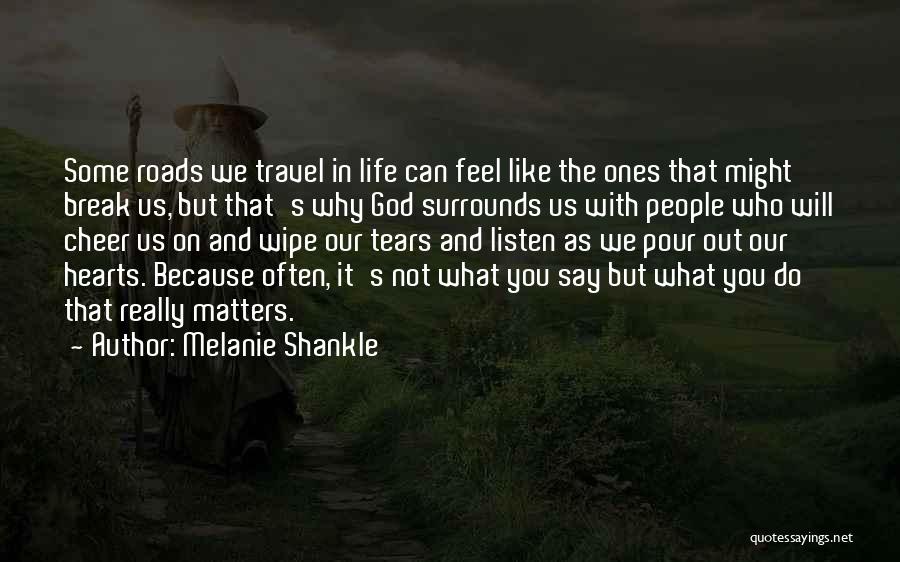 Melanie Shankle Quotes: Some Roads We Travel In Life Can Feel Like The Ones That Might Break Us, But That's Why God Surrounds