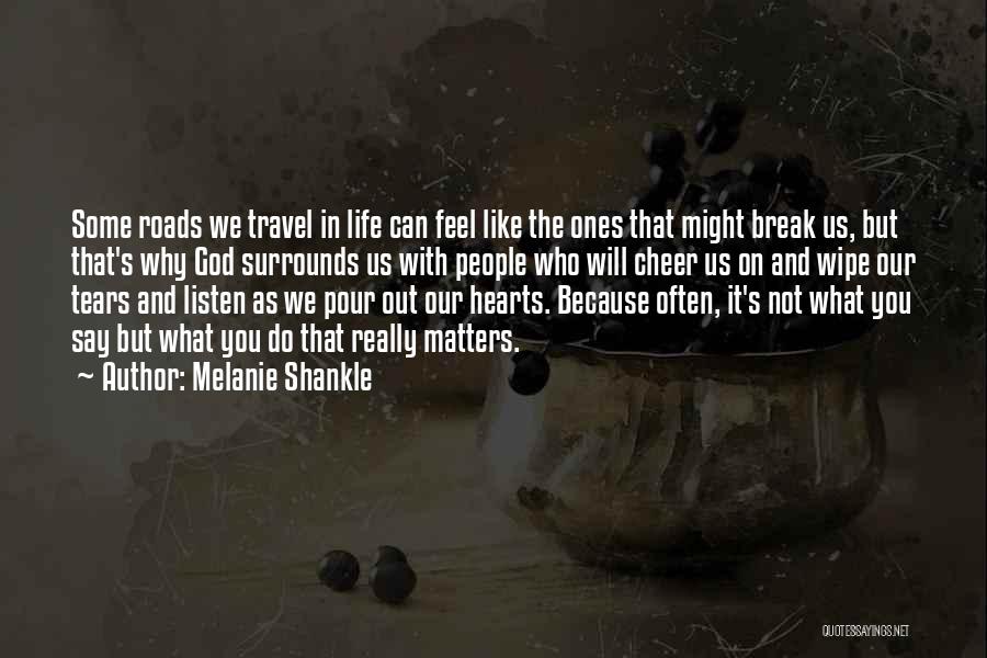 Melanie Shankle Quotes: Some Roads We Travel In Life Can Feel Like The Ones That Might Break Us, But That's Why God Surrounds