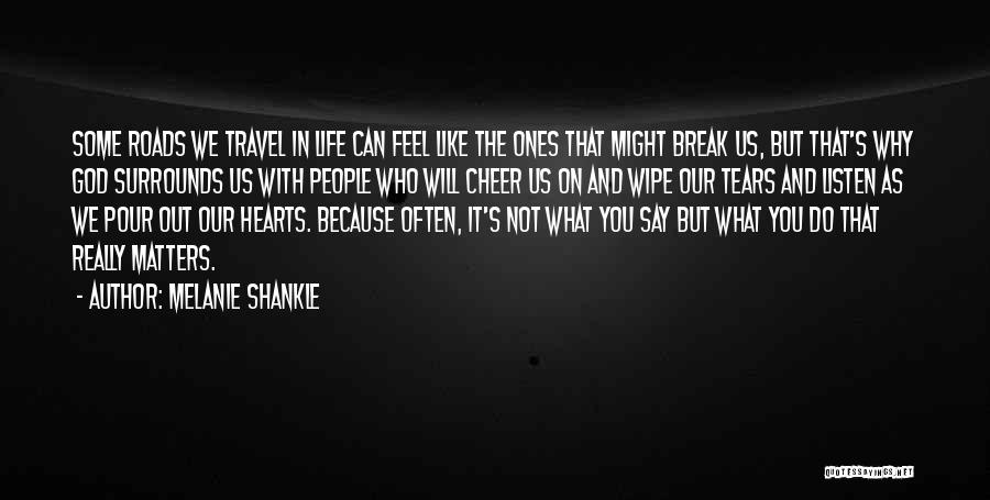 Melanie Shankle Quotes: Some Roads We Travel In Life Can Feel Like The Ones That Might Break Us, But That's Why God Surrounds