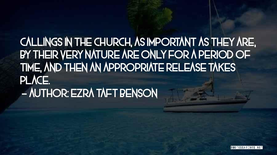 Ezra Taft Benson Quotes: Callings In The Church, As Important As They Are, By Their Very Nature Are Only For A Period Of Time,