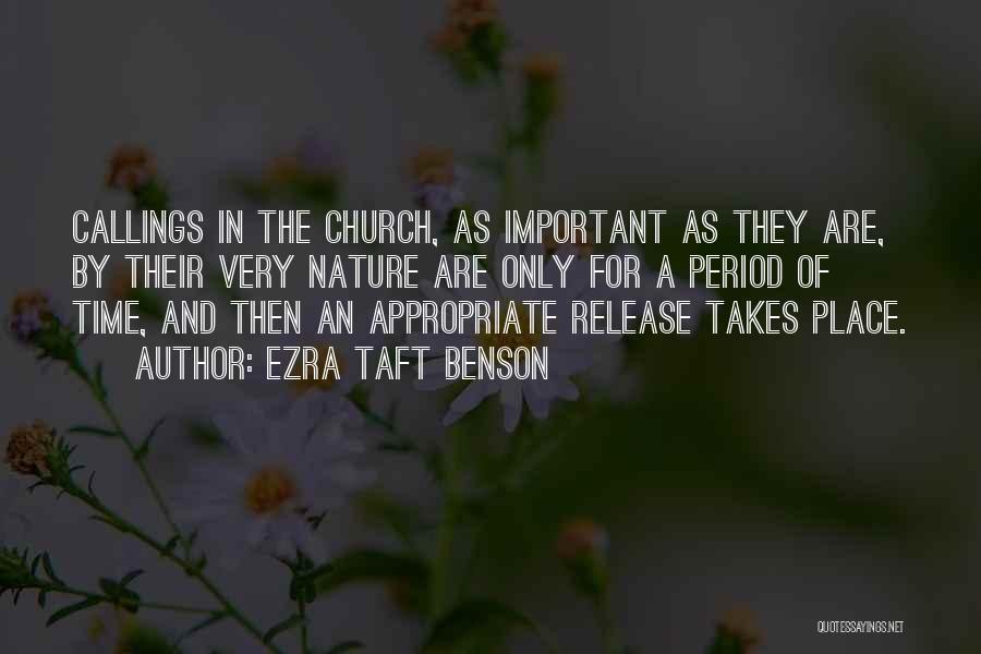 Ezra Taft Benson Quotes: Callings In The Church, As Important As They Are, By Their Very Nature Are Only For A Period Of Time,