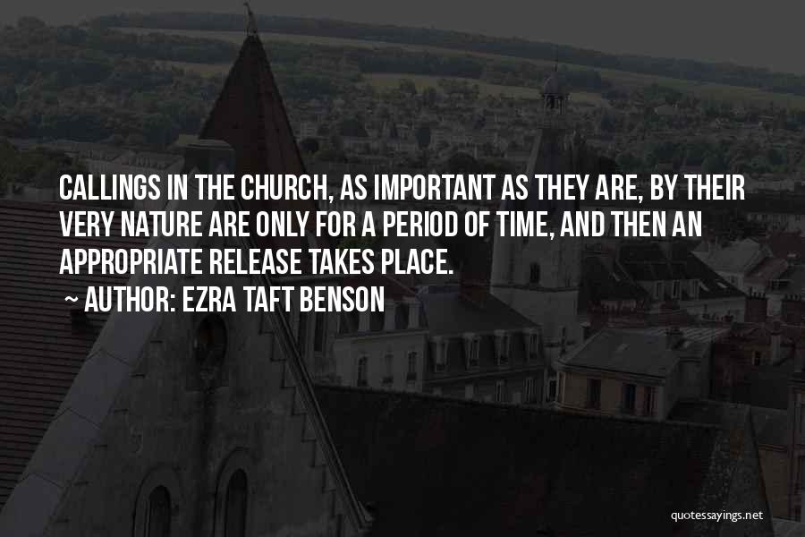 Ezra Taft Benson Quotes: Callings In The Church, As Important As They Are, By Their Very Nature Are Only For A Period Of Time,