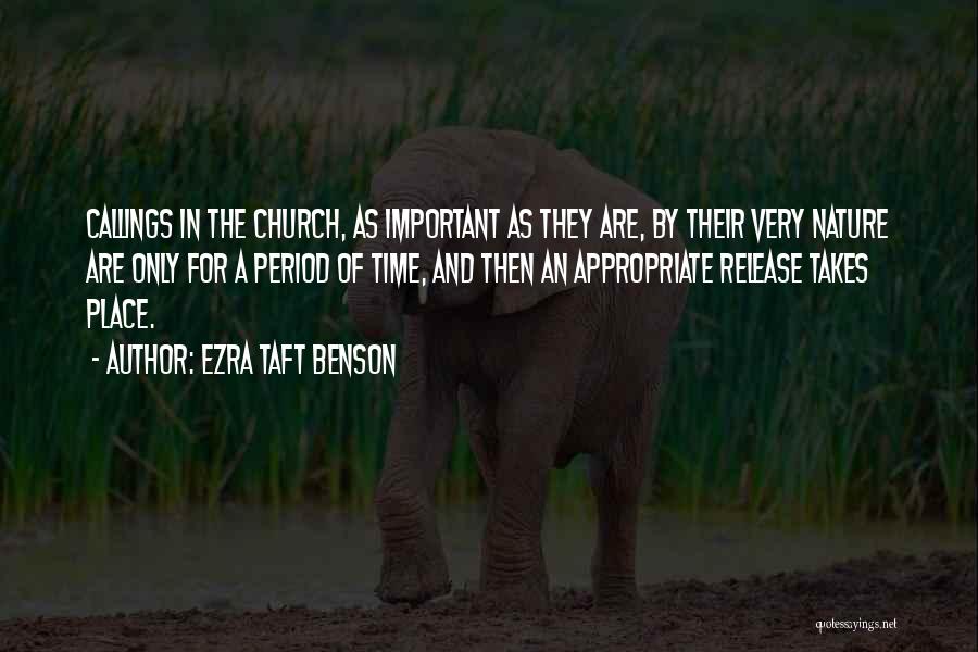 Ezra Taft Benson Quotes: Callings In The Church, As Important As They Are, By Their Very Nature Are Only For A Period Of Time,