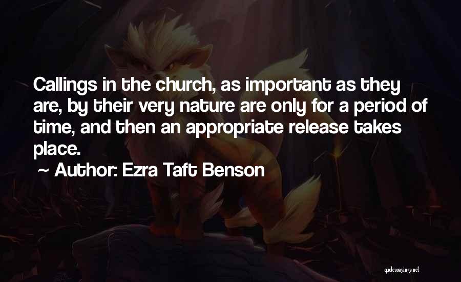 Ezra Taft Benson Quotes: Callings In The Church, As Important As They Are, By Their Very Nature Are Only For A Period Of Time,