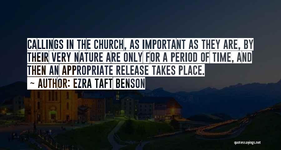 Ezra Taft Benson Quotes: Callings In The Church, As Important As They Are, By Their Very Nature Are Only For A Period Of Time,