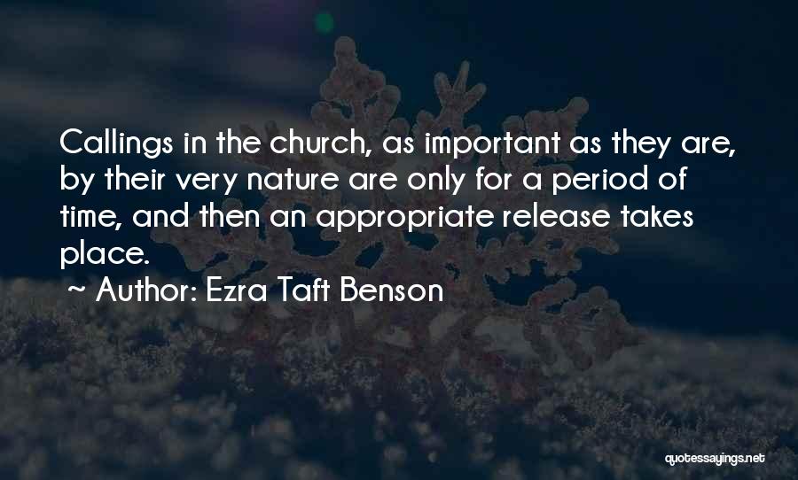 Ezra Taft Benson Quotes: Callings In The Church, As Important As They Are, By Their Very Nature Are Only For A Period Of Time,