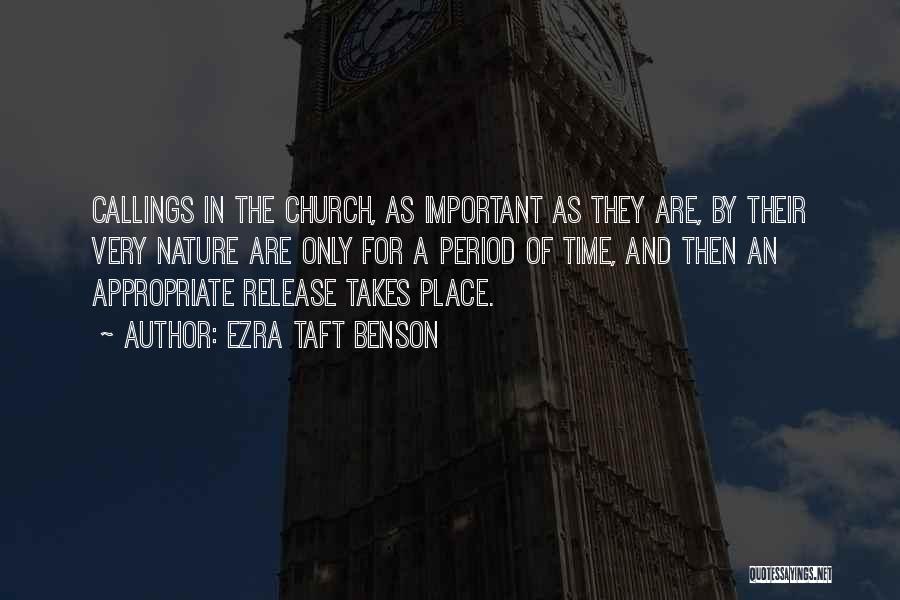 Ezra Taft Benson Quotes: Callings In The Church, As Important As They Are, By Their Very Nature Are Only For A Period Of Time,