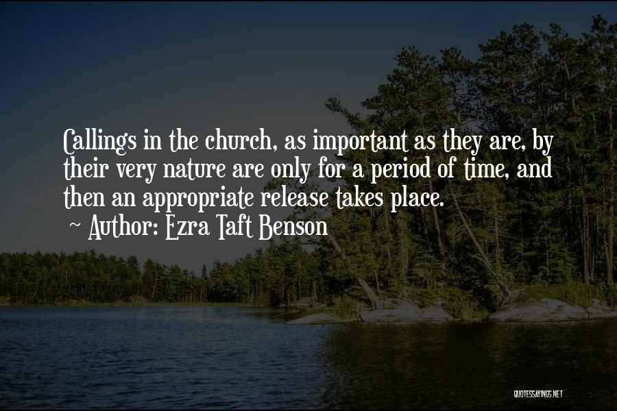 Ezra Taft Benson Quotes: Callings In The Church, As Important As They Are, By Their Very Nature Are Only For A Period Of Time,