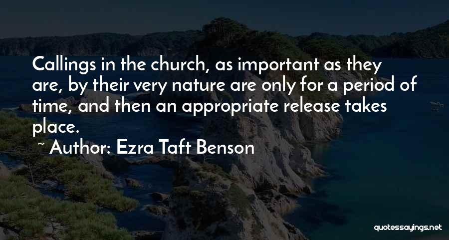 Ezra Taft Benson Quotes: Callings In The Church, As Important As They Are, By Their Very Nature Are Only For A Period Of Time,