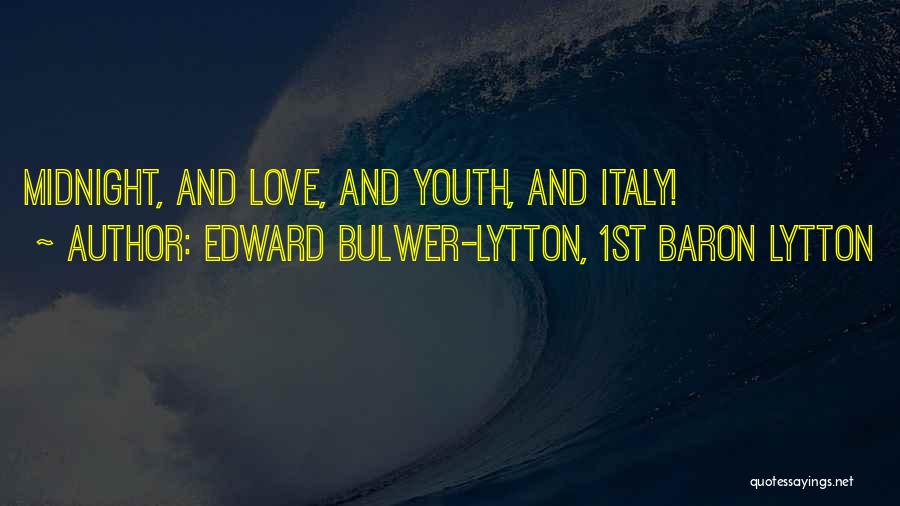 Edward Bulwer-Lytton, 1st Baron Lytton Quotes: Midnight, And Love, And Youth, And Italy!