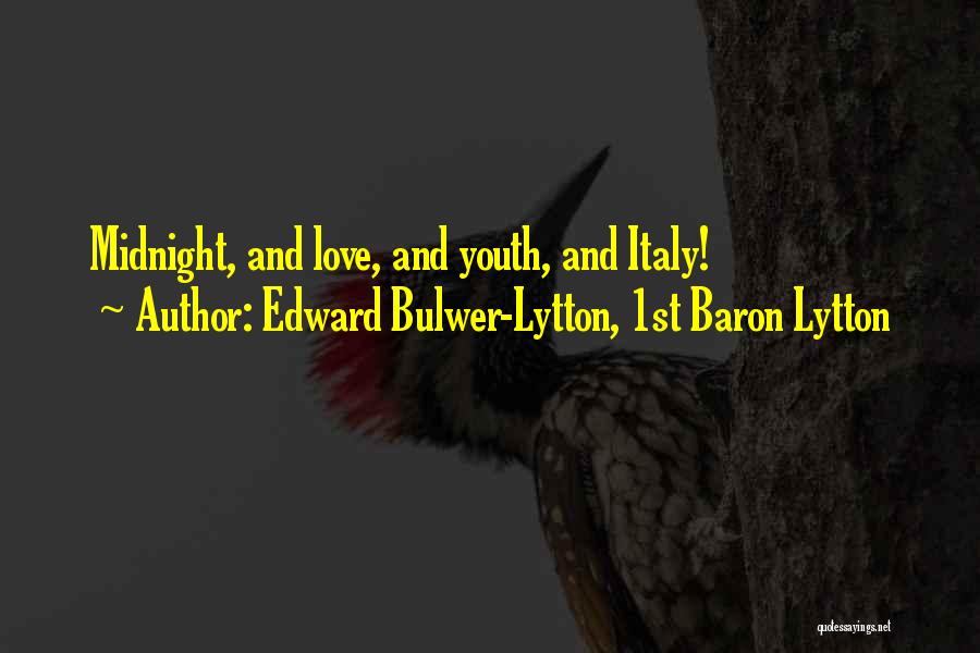 Edward Bulwer-Lytton, 1st Baron Lytton Quotes: Midnight, And Love, And Youth, And Italy!