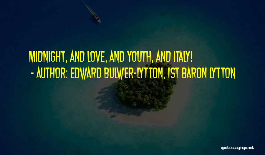 Edward Bulwer-Lytton, 1st Baron Lytton Quotes: Midnight, And Love, And Youth, And Italy!