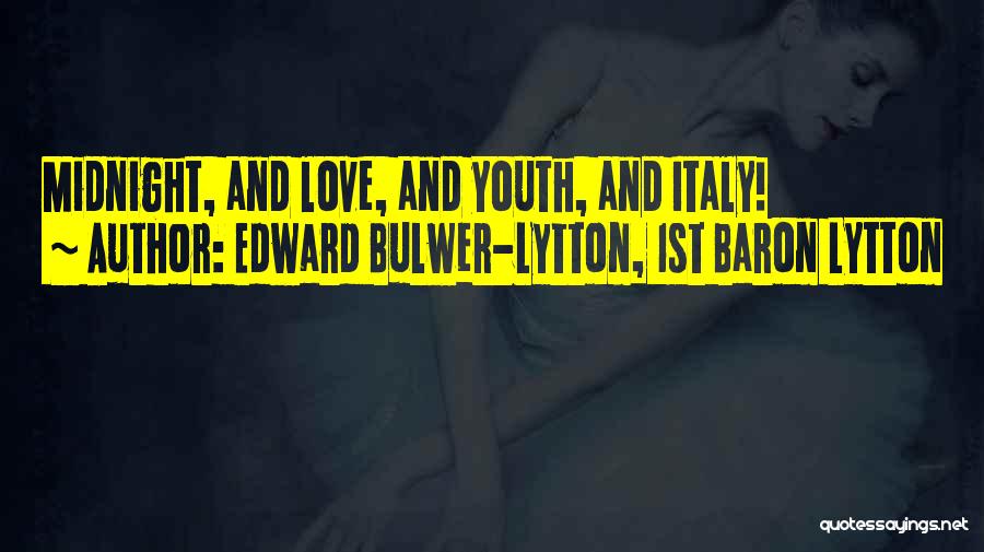 Edward Bulwer-Lytton, 1st Baron Lytton Quotes: Midnight, And Love, And Youth, And Italy!