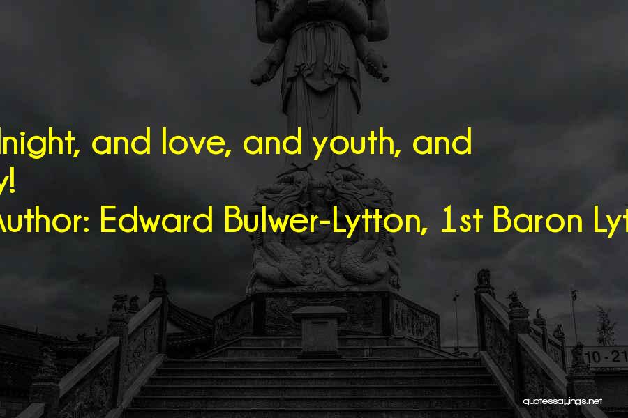 Edward Bulwer-Lytton, 1st Baron Lytton Quotes: Midnight, And Love, And Youth, And Italy!