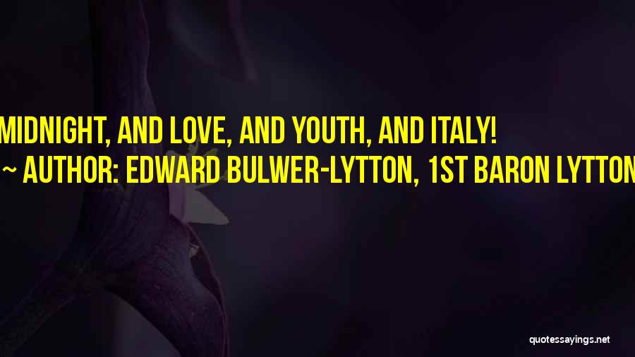 Edward Bulwer-Lytton, 1st Baron Lytton Quotes: Midnight, And Love, And Youth, And Italy!
