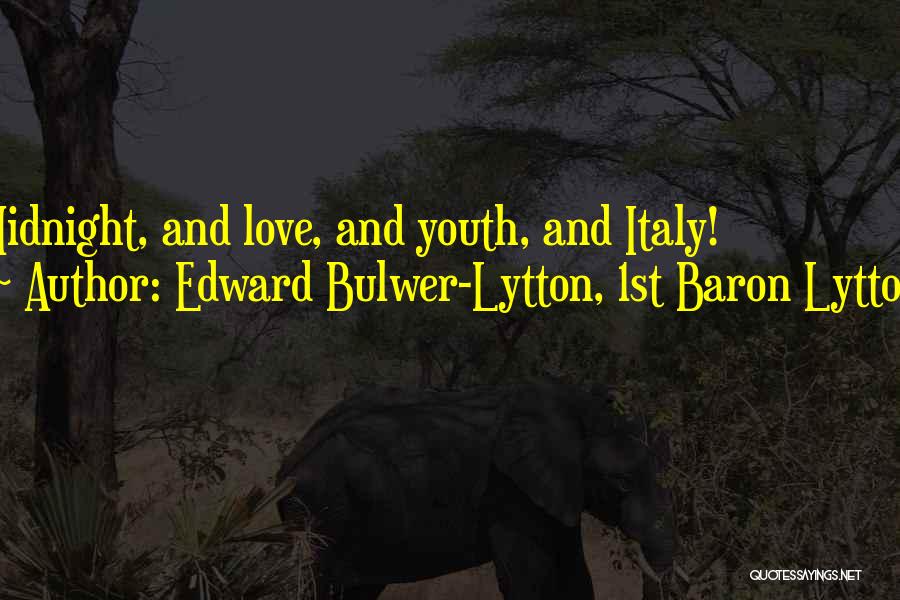 Edward Bulwer-Lytton, 1st Baron Lytton Quotes: Midnight, And Love, And Youth, And Italy!