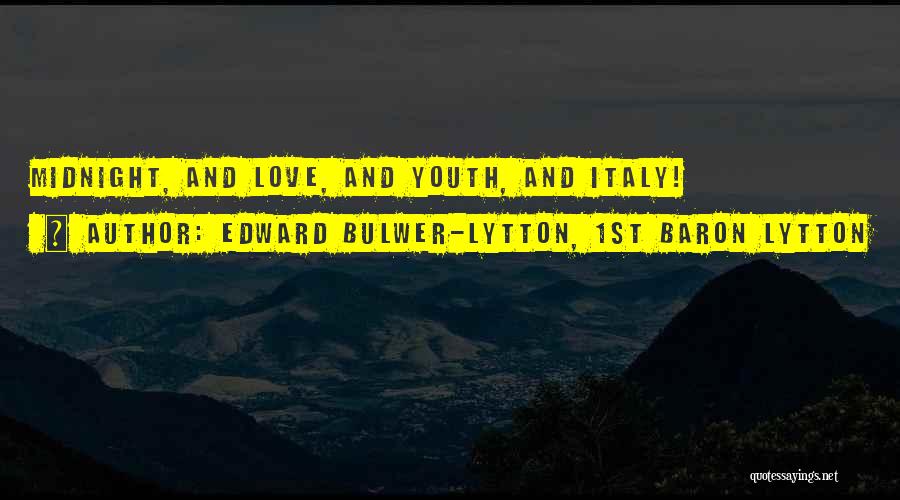Edward Bulwer-Lytton, 1st Baron Lytton Quotes: Midnight, And Love, And Youth, And Italy!