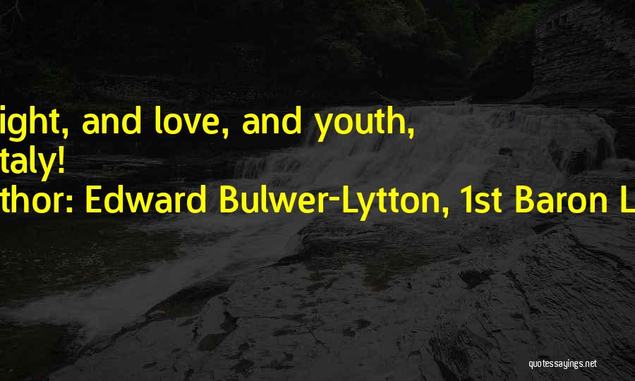 Edward Bulwer-Lytton, 1st Baron Lytton Quotes: Midnight, And Love, And Youth, And Italy!