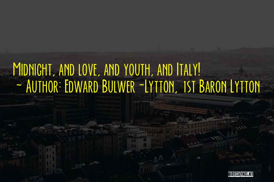 Edward Bulwer-Lytton, 1st Baron Lytton Quotes: Midnight, And Love, And Youth, And Italy!