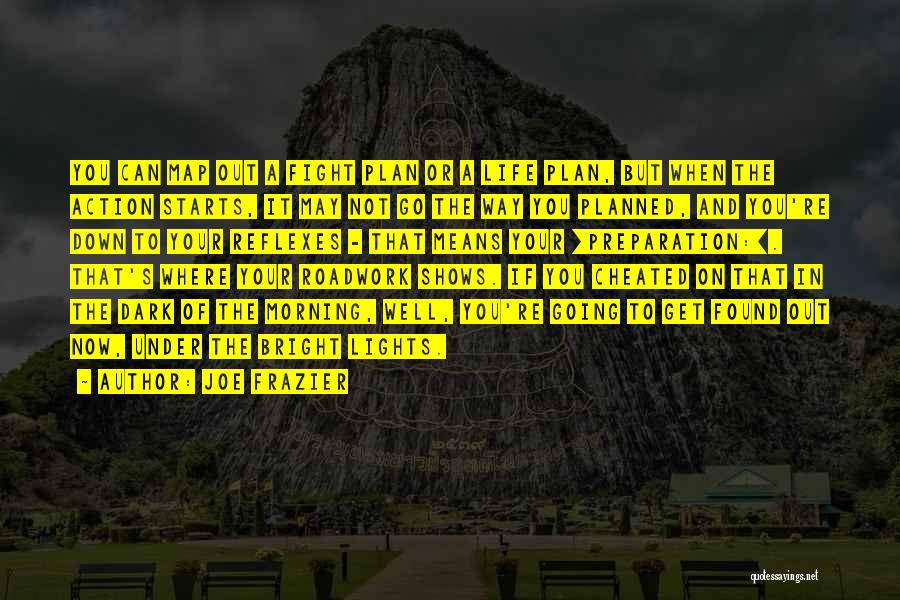 Joe Frazier Quotes: You Can Map Out A Fight Plan Or A Life Plan, But When The Action Starts, It May Not Go
