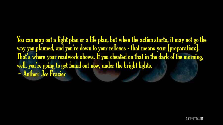 Joe Frazier Quotes: You Can Map Out A Fight Plan Or A Life Plan, But When The Action Starts, It May Not Go