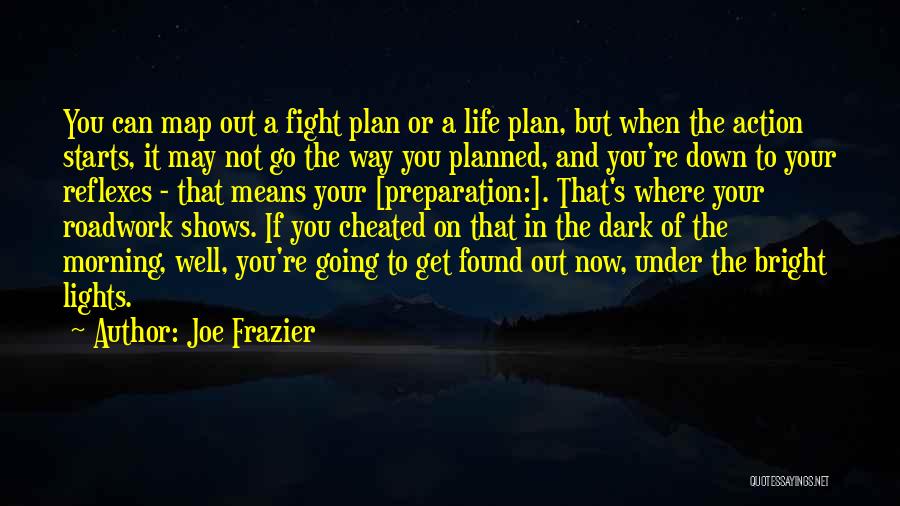 Joe Frazier Quotes: You Can Map Out A Fight Plan Or A Life Plan, But When The Action Starts, It May Not Go