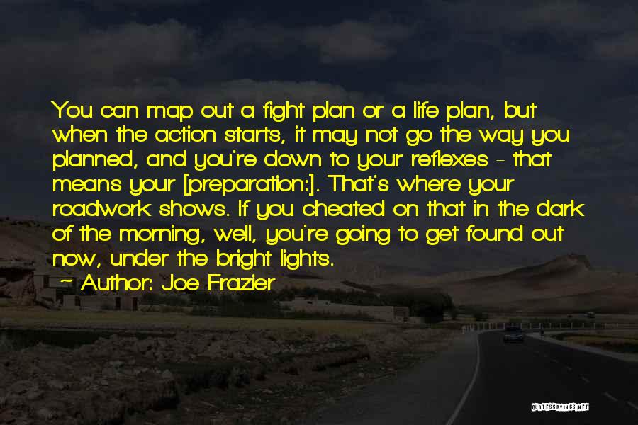 Joe Frazier Quotes: You Can Map Out A Fight Plan Or A Life Plan, But When The Action Starts, It May Not Go