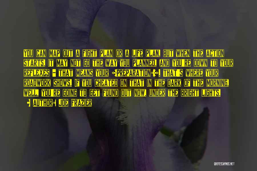 Joe Frazier Quotes: You Can Map Out A Fight Plan Or A Life Plan, But When The Action Starts, It May Not Go