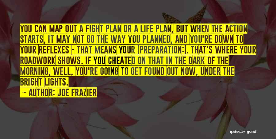 Joe Frazier Quotes: You Can Map Out A Fight Plan Or A Life Plan, But When The Action Starts, It May Not Go