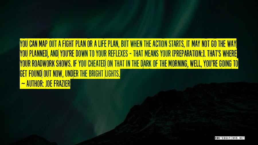Joe Frazier Quotes: You Can Map Out A Fight Plan Or A Life Plan, But When The Action Starts, It May Not Go