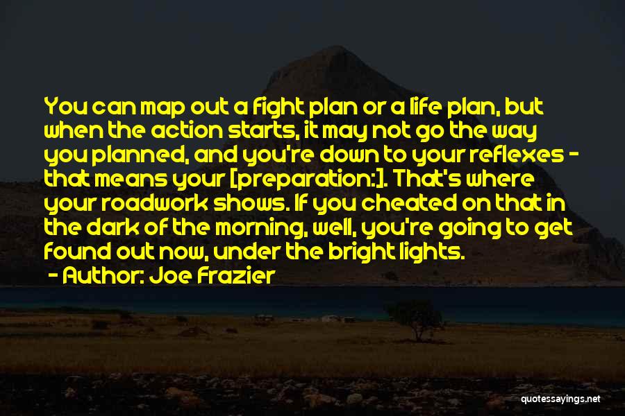 Joe Frazier Quotes: You Can Map Out A Fight Plan Or A Life Plan, But When The Action Starts, It May Not Go