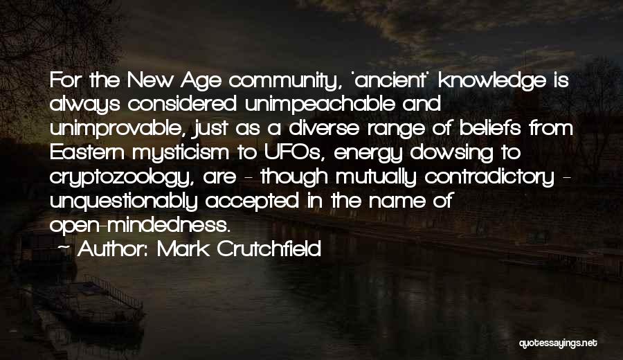 Mark Crutchfield Quotes: For The New Age Community, 'ancient' Knowledge Is Always Considered Unimpeachable And Unimprovable, Just As A Diverse Range Of Beliefs