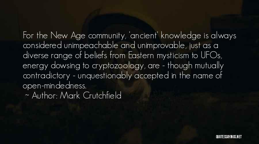 Mark Crutchfield Quotes: For The New Age Community, 'ancient' Knowledge Is Always Considered Unimpeachable And Unimprovable, Just As A Diverse Range Of Beliefs