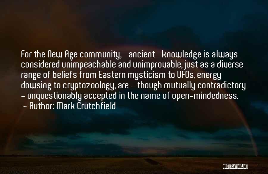 Mark Crutchfield Quotes: For The New Age Community, 'ancient' Knowledge Is Always Considered Unimpeachable And Unimprovable, Just As A Diverse Range Of Beliefs