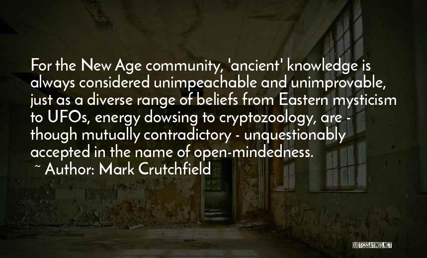 Mark Crutchfield Quotes: For The New Age Community, 'ancient' Knowledge Is Always Considered Unimpeachable And Unimprovable, Just As A Diverse Range Of Beliefs