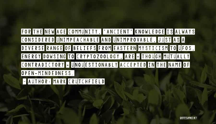 Mark Crutchfield Quotes: For The New Age Community, 'ancient' Knowledge Is Always Considered Unimpeachable And Unimprovable, Just As A Diverse Range Of Beliefs