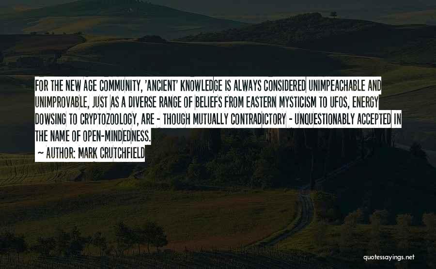 Mark Crutchfield Quotes: For The New Age Community, 'ancient' Knowledge Is Always Considered Unimpeachable And Unimprovable, Just As A Diverse Range Of Beliefs