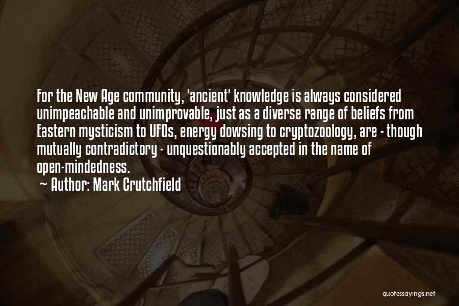 Mark Crutchfield Quotes: For The New Age Community, 'ancient' Knowledge Is Always Considered Unimpeachable And Unimprovable, Just As A Diverse Range Of Beliefs